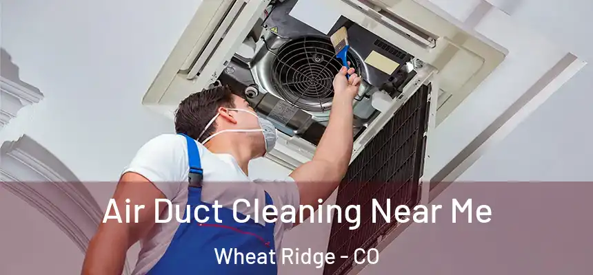 Air Duct Cleaning Near Me Wheat Ridge - CO