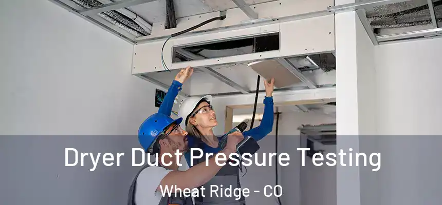  Dryer Duct Pressure Testing Wheat Ridge - CO