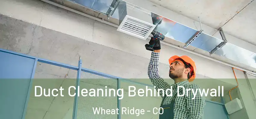 Duct Cleaning Behind Drywall Wheat Ridge - CO