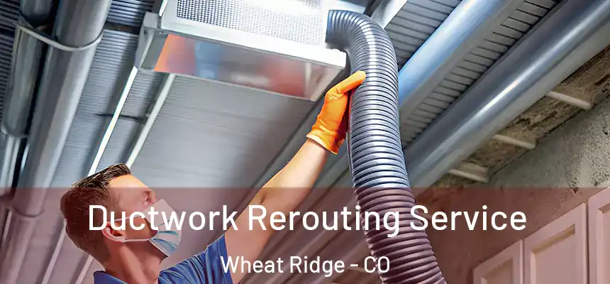  Ductwork Rerouting Service Wheat Ridge - CO