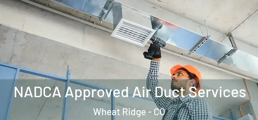  NADCA Approved Air Duct Services Wheat Ridge - CO
