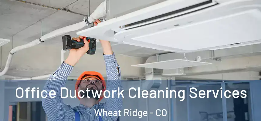  Office Ductwork Cleaning Services Wheat Ridge - CO