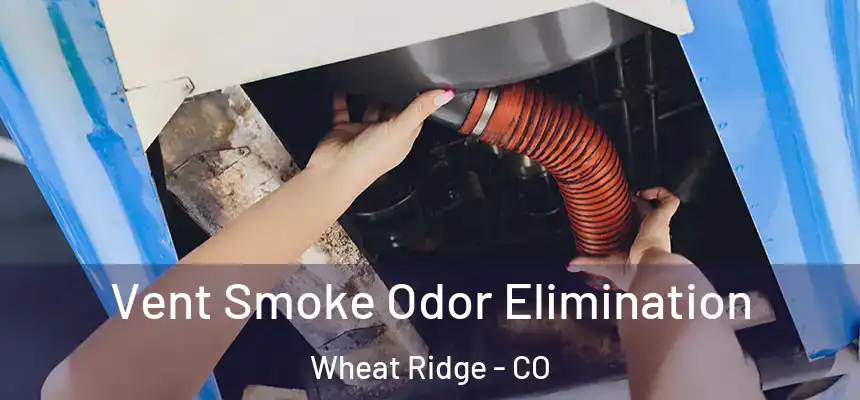 Vent Smoke Odor Elimination Wheat Ridge - CO